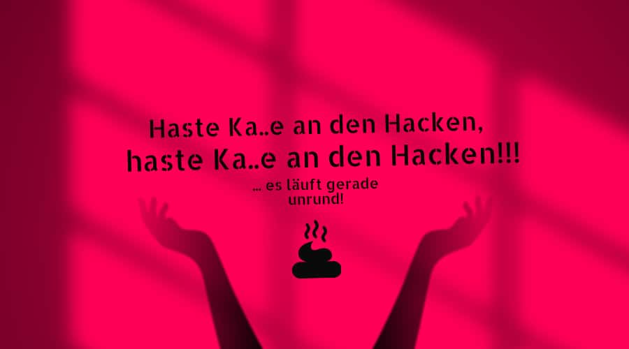 Haste Ka..e an den Hacken, haste Ka..e an den Hacken